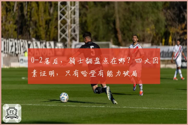 0-2落后，骑士翻盘点在哪？四大因素证明，只有哈登有能力破局