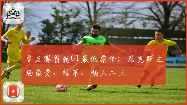 季后赛首轮G1最低票价：尼克斯主场最贵，绿军、湖人二三