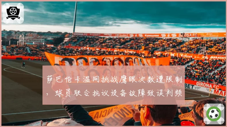 萨巴伦卡温网挑战鹰眼次数遭限制,球员联合抗议设备故障致误判频发